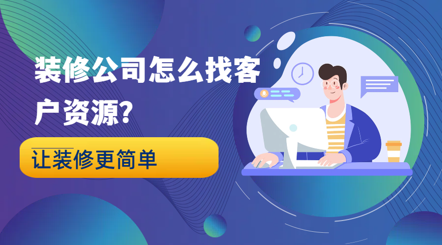 装修公司怎么找客户资源？让装修深入人心！